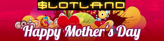 Mothers Day Weekend Match Bonuses at Slotland Casino